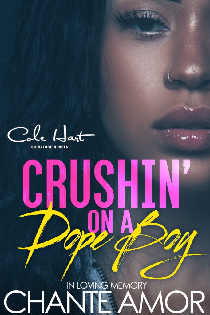Crushin' On A Dope Boy: In Memory Of Chante Amor - Urban Fiction & Romance Book Cover | Cole Hart Signature