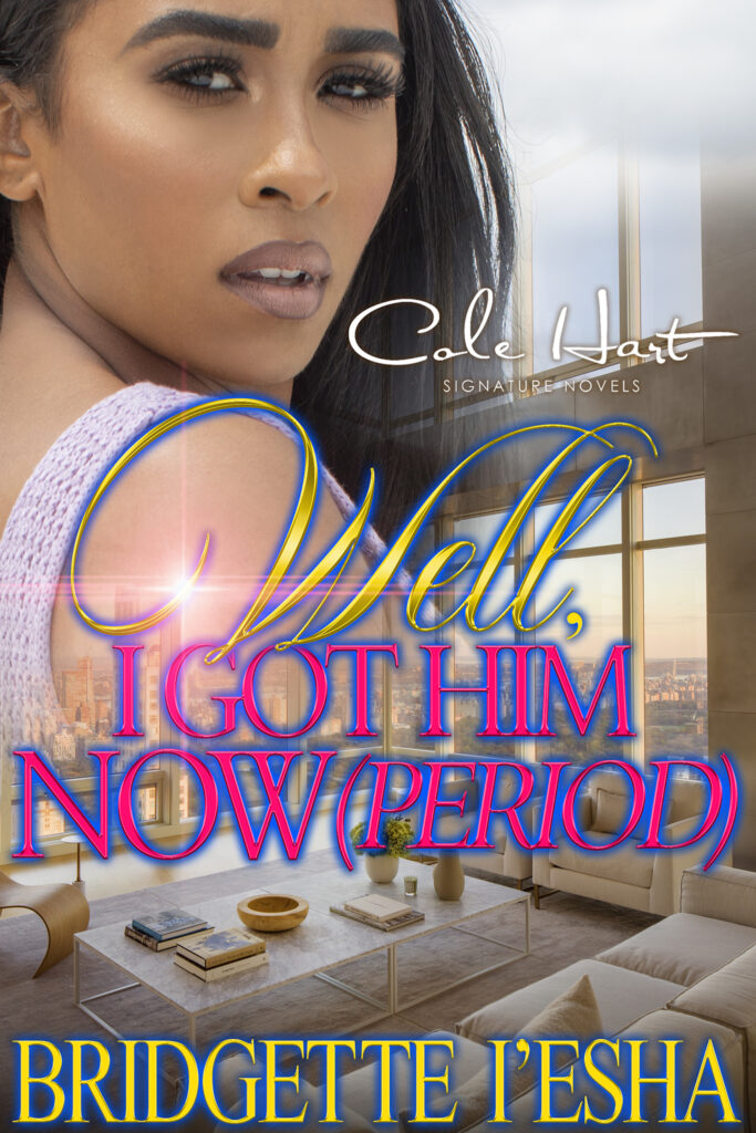 Well, I Got Him Now (Period) - Urban Fiction & Romance Book Cover | Cole Hart Signature